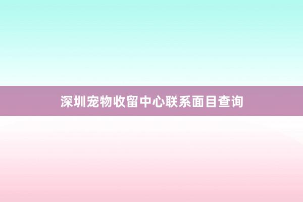 深圳宠物收留中心联系面目查询